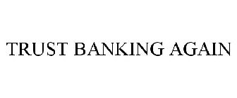 TRUST BANKING AGAIN