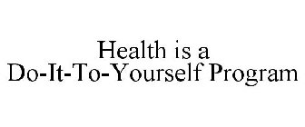 HEALTH IS A DO-IT-TO-YOURSELF PROGRAM