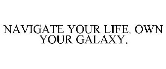 NAVIGATE YOUR LIFE. OWN YOUR GALAXY.