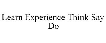 LEARN EXPERIENCE THINK SAY DO