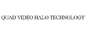 QUAD VIDEO HALO TECHNOLOGY