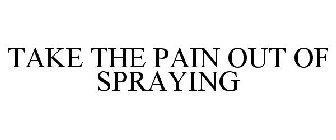 TAKE THE PAIN OUT OF SPRAYING