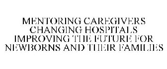 MENTORING CAREGIVERS. CHANGING HOSPITALS. IMPROVING THE FUTURE FOR NEWBORNS AND THEIR FAMILIES.
