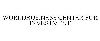 WORLDBUSINESS CENTER FOR INVESTMENT
