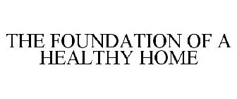 THE FOUNDATION OF A HEALTHY HOME