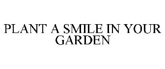 PLANT A SMILE IN YOUR GARDEN