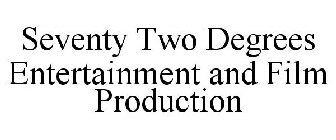 SEVENTY TWO DEGREES ENTERTAINMENT AND FILM PRODUCTION