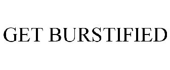 GET BURSTIFIED