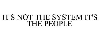 IT'S NOT THE SYSTEM IT'S THE PEOPLE