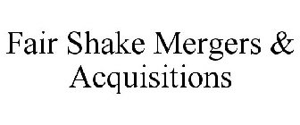 FAIR SHAKE MERGERS & ACQUISITIONS