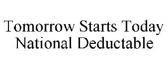 TOMORROW STARTS TODAY NATIONAL DEDUCTABLE