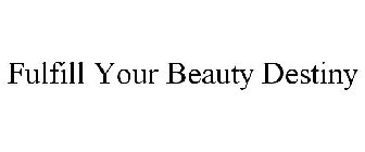 FULFILL YOUR BEAUTY DESTINY