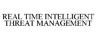 REAL TIME INTELLIGENT THREAT MANAGEMENT