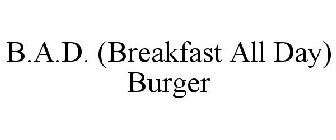 B.A.D. (BREAKFAST ALL DAY) BURGER