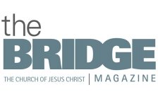THE BRIDGE THE CHURCH OF JESUS CHRIST MAGAZINE