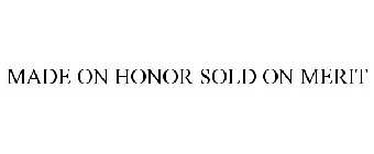 MADE ON HONOR SOLD ON MERIT
