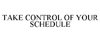 TAKE CONTROL OF YOUR SCHEDULE