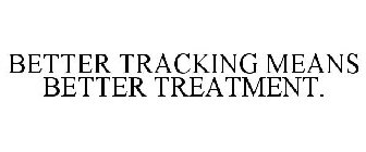 BETTER TRACKING MEANS BETTER TREATMENT.