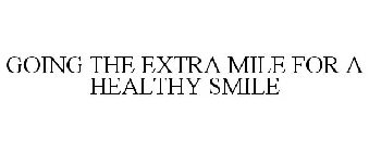 GOING THE EXTRA MILE FOR A HEALTHY SMILE