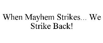 WHEN MAYHEM STRIKES... WE STRIKE BACK!