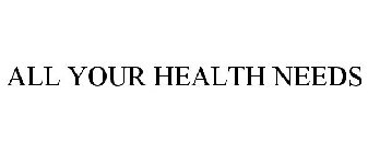 ALL YOUR HEALTH NEEDS