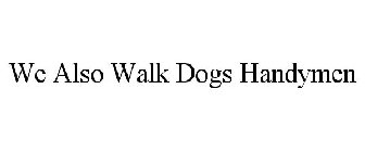 WE ALSO WALK DOGS HANDYMEN