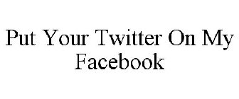 PUT YOUR TWITTER ON MY FACEBOOK