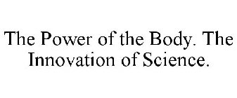 THE POWER OF THE BODY. THE INNOVATION OF SCIENCE. 