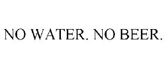 NO WATER. NO BEER.