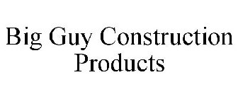 BIG GUY CONSTRUCTION PRODUCTS
