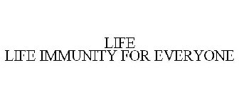 LIFE LIFE IMMUNITY FOR EVERYONE