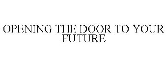 OPENING THE DOOR TO YOUR FUTURE