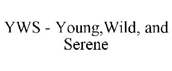 YWS - YOUNG,WILD, AND SERENE