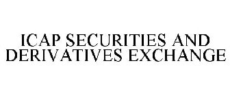 ICAP SECURITIES & DERIVATIVES EXCHANGE