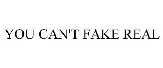 YOU CAN'T FAKE REAL