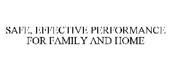 SAFE, EFFECTIVE PERFORMANCE FOR FAMILY AND HOME