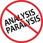 ANALYSIS PARALYSIS