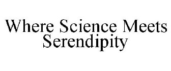 WHERE SCIENCE MEETS SERENDIPITY