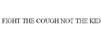 FIGHT THE COUGH NOT THE KID