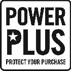POWER PLUS PROTECT YOUR PURCHASE
