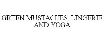 GREEN MUSTACHES, LINGERIE AND YOGA