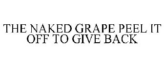THE NAKED GRAPE PEEL IT OFF TO GIVE BACK
