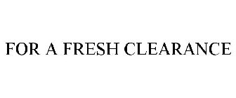 FOR A FRESH CLEARANCE