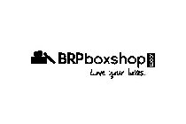 BRPBOXSHOP.COM LOVE YOUR BOXES.