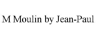 M MOULIN BY JEAN-PAUL