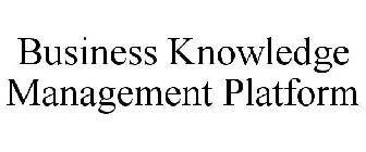 BUSINESS KNOWLEDGE MANAGEMENT PLATFORM