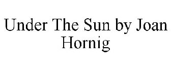 UNDER THE SUN BY JOAN HORNIG