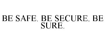 BE SAFE. BE SECURE. BE SURE.