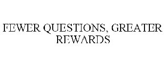 FEWER QUESTIONS, GREATER REWARDS