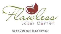 FLAWLESS LASER CENTER COME GORGEOUS, LEAVE FLAWLESS